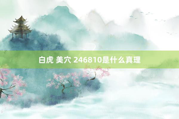 白虎 美穴 246810是什么真理